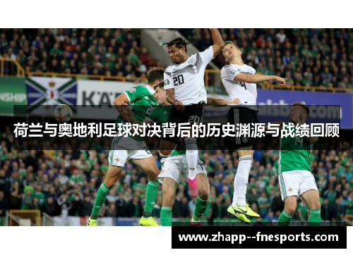 荷兰与奥地利足球对决背后的历史渊源与战绩回顾