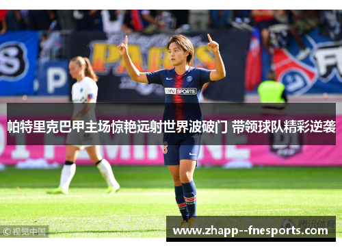 帕特里克巴甲主场惊艳远射世界波破门 带领球队精彩逆袭 帕特里克巴甲主场惊艳远射世界波破门 带领球队精彩逆袭