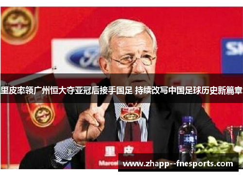 里皮率领广州恒大夺亚冠后接手国足 持续改写中国足球历史新篇章 里皮率领广州恒大夺亚冠后接手国足 持续改写中国足球历史新篇章