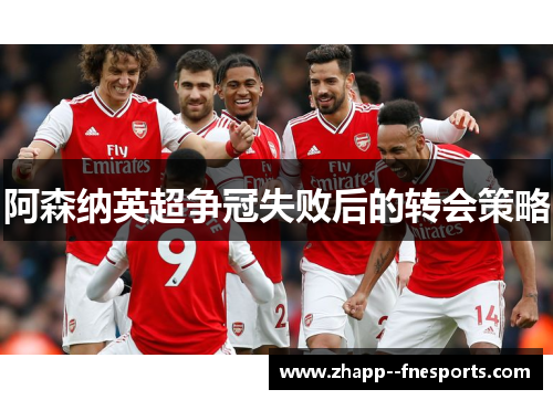 阿森纳英超争冠失败后的转会策略 阿森纳英超争冠失败后的转会策略
