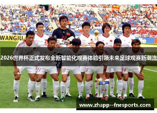 2026世界杯正式发布全新智能化观赛体验引领未来足球观赛新潮流 2026世界杯正式发布全新智能化观赛体验引领未来足球观赛新潮流