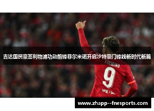 吉达国民豪签利物浦功勋前锋菲尔米诺开启沙特豪门锋线新时代新篇