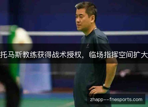 托马斯教练获得战术授权，临场指挥空间扩大
